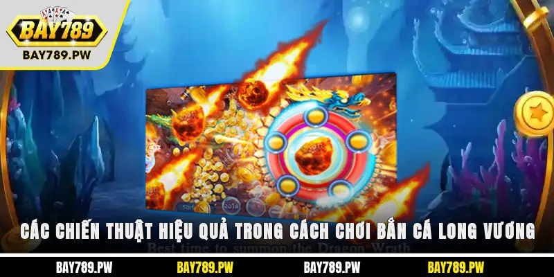 Các chiến thuật hiệu quả trong cách chơi bắn cá Long Vương
