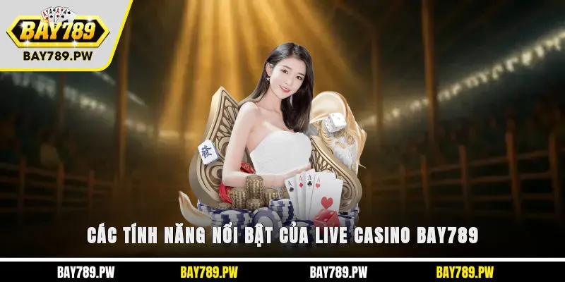 Các tính năng nổi bật của Live Casino Bay789