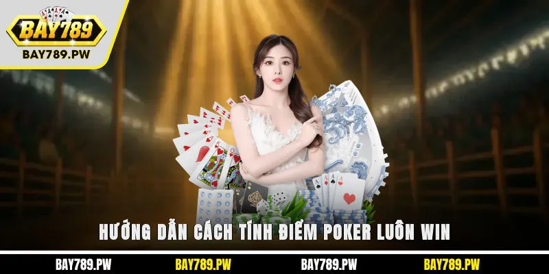 Hướng dẫn cách tính điểm Poker luôn WIN