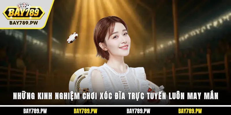 Những kinh nghiệm chơi xóc đĩa trực tuyến luôn may mắn